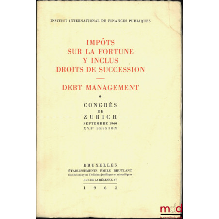 IMPÔTS SUR LA FORTUNE Y INCLUS DROITS DE SUCCESSIONS. DEBT MANAGEMENT, Congrès de Zurich septembre 1960, XVIe session, Instit...