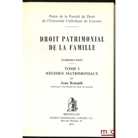 DROIT PATRIMONIAL DE LA FAMILLE. INTRODUCTION, t. I [seul paru] : Régimes matrimoniaux, Précis de la Faculté de Droit de l’Un...