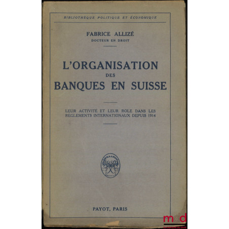 L’ORGANISATION DES BANQUES EN SUISSE, Leur activité et leur rôle dans les règlements internationaux depuis 1914