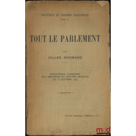 POLITIQUE ET HOMMES POLITIQUES, t. II [seul] : TOUT LE PARLEMENT, Biographies sommaires des sénateurs et députés français au ...