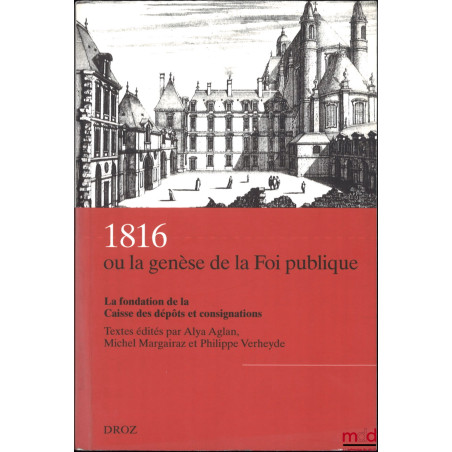 1816 OU LA GENÈSE DE LA FOI PUBLIQUE, La fondation de la Caisse des dépôts et consignations, Textes édités par Alya Aglan, Mi...