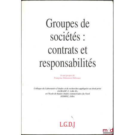 GROUPES DE SOCIÉTÉS : CONTRATS ET RESPONSABILITÉS, Avant propos de Françoise Dekeuwer-Défossez, Rapport de synthèse de Charle...