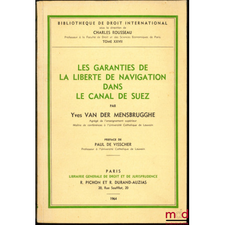 LES GARANTIES DE LA LIBERTÉ DE NAVIGATION DANS LE CANAL DE SUEZ, Préface de Paul de Visscher, Bibl. de droit intern., t. XXVII