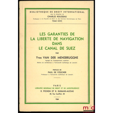 LES GARANTIES DE LA LIBERTÉ DE NAVIGATION DANS LE CANAL DE SUEZ, Préface de Paul de Visscher, Bibl. de droit intern., t. XXVII