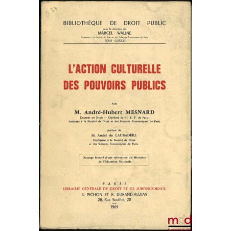 L’ACTION CULTURELLE DES POUVOIRS PUBLICS, Préface de André de Laubadère, Bibl. de droit public, t. LXXXVI