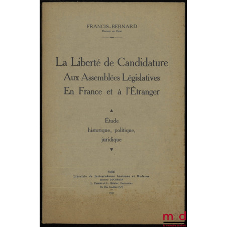 LA LIBERTÉ DE CANDIDATURE AUX ASSEMBLÉES LÉGISLATIVES EN FRANCE ET À L’ÉTRANGER, Étude historique, politique, juridique
