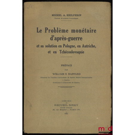 LE PROBLÈME MONÉTAIRE D’APRÈS-GUERRE et sa solution en Pologne, en Autriche et en Tchécoslovaquie, Préface de William E. Rappard