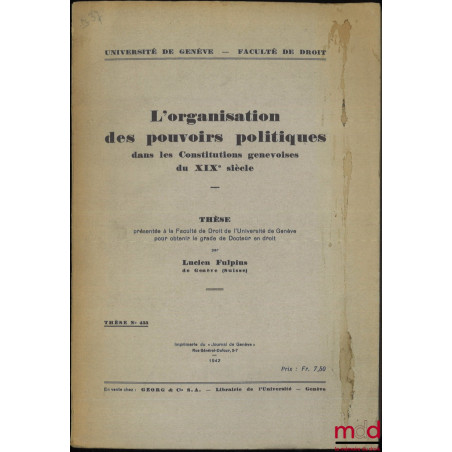 L’ORGANISATION DES POUVOIRS POLITIQUES dans les Constitutions genevoises du XIXe siècle, Thèse n° 433, Université de Paris - ...