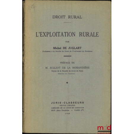 DROIT RURAL :t. I : L’EXPLOITATION RURALE par M. de J., Préface de L. Julliot de la Morandière ;t. III : FERMAGE ET MÉTAYAG...