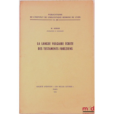 LA LANGUE VULGAIRE ÉCRITE DES TESTAMENTS FORÉZIENS, Publications de l’institut de linguistique romane de Lyon, Vol 26