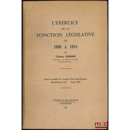 L’EXERCICE DE LA FONCTION LÉGISLATIVE DE 1800 À 1814, Ext. des Annales de la Faculté de Droit d’Aix-en-Provence, (Nouvelle Sé...