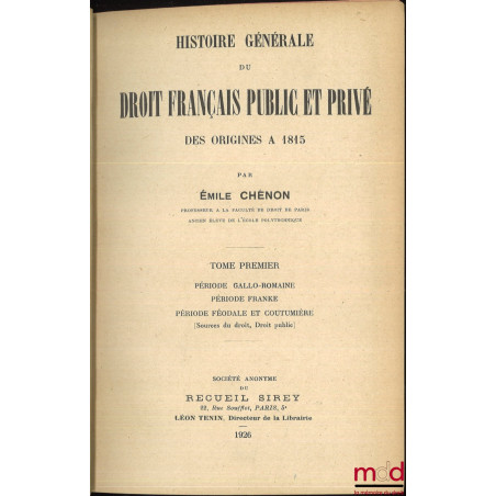 HISTOIRE GÉNÉRALE DU DROIT FRANÇAIS PUBLIC ET PRIVÉ DES ORIGINES À 1815, t. 1 [seul] : Période gallo-romaine ; période franke...