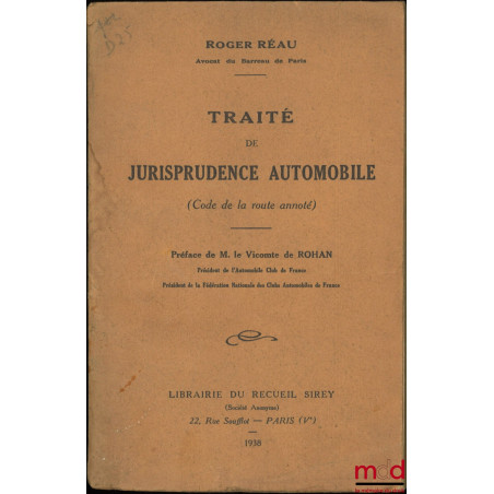 TRAITÉ DE JURISPRUDENCE AUTOMOBILE (CODE DE LA ROUTE ANNOTÉ), Préface de M. le Vicomte de Rohan