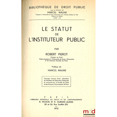 LE STATUT DE L’INSTITUTEUR PUBLIC, Préface de Marcel Waline, Bibl. de droit public, t. CVI