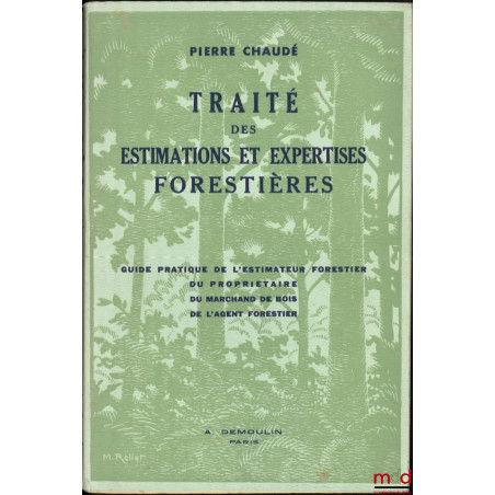 TRAITÉ DES ESTIMATIONS ET EXPERTISES FORESTIÈRES, Guide pratique de l’estimateur forestier, du propriétaire, du marchand de b...