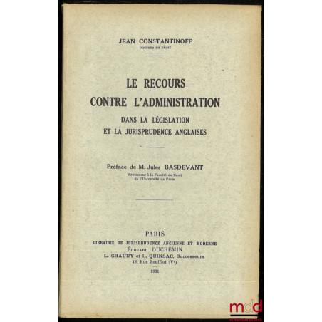 LE RECOURS CONTRE L’ADMINISTRATION DANS LA LÉGISLATION ET LA JURISPRUDENCE ANGLAISES, Préface de M. Jules Basdevant