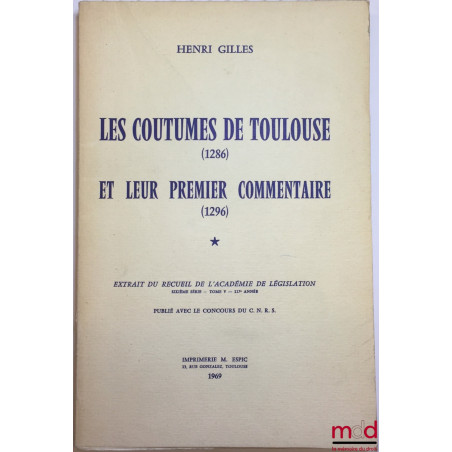 LES COUTUMES DE TOULOUSE (1286) ET LEUR PREMIER COMMENTAIRE (1296), Extrait du Recueil de l’Académie de législation, 6e série...