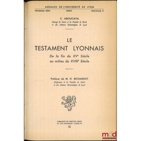 LE TESTAMENT LYONNAIS, De la fin du XVe Siècle au milieu du XVIIIe Siècle, Préface de Henri Richardot, Annales de l’Universit...