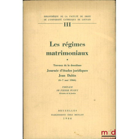 LES RÉGIMES MATRIMONIAUX, Travaux de la deuxième Journée d’études juridiques Jean Dabin (6-7 mai 1966), Préface de Pierre Wig...