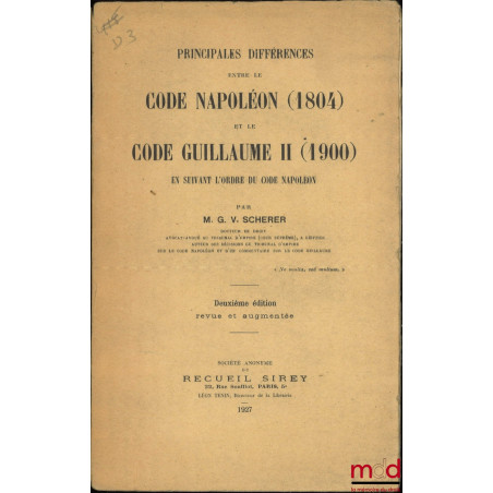 PRINCIPALES DIFFÉRENCES ENTRE LE CODE NAPOLÉON (1804) ET LE CODE GUILLAUME II (1900) En suivant l’ordre du Code Napoléon, Deu...
