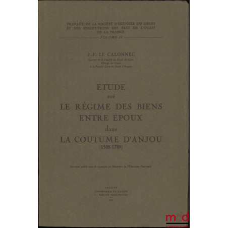 ÉTUDE SUR LE RÉGIME DES BIENS ENTRE ÉPOUX DANS LA COUTUME D’ANJOU (1508-1789), Travaux de la société d’Histoire du droit et d...