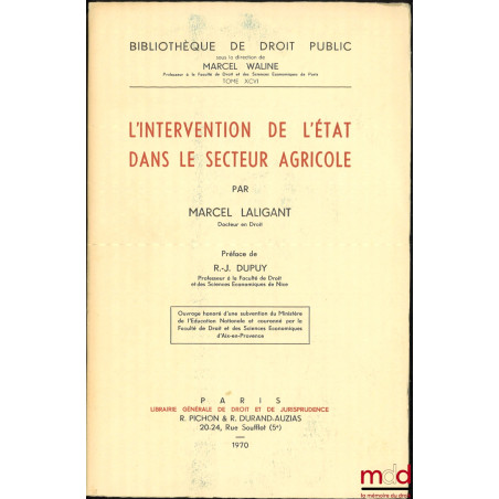 L’INTERVENTION DE L’ÉTAT DANS LE SECTEUR AGRICOLE, Préface de R.-J. Dupuy, Bibl. de droit public, t. XCVI