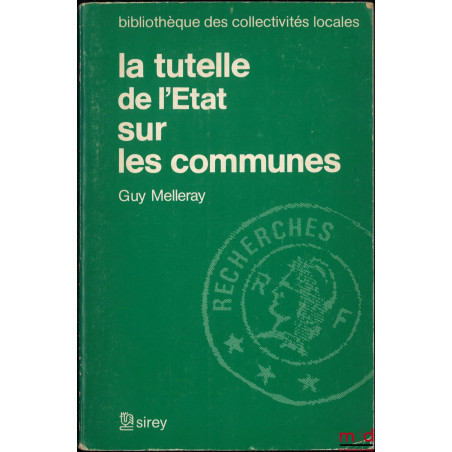 LA TUTELLE DE L’ÉTAT SUR LES COMMUNES, Préface de Franck Moderne, Bibl. des collectivités locales, série Recherches