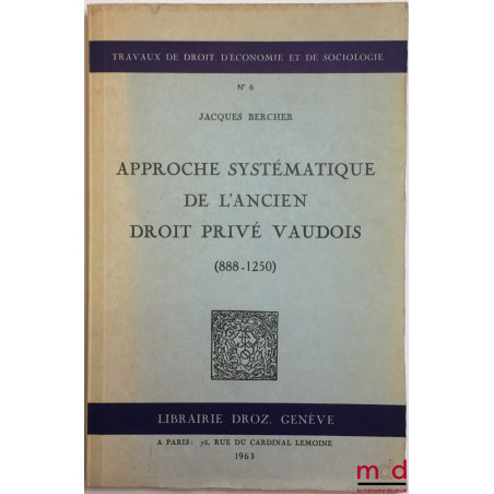 APPROCHE SYSTÉMATIQUE DE L’ANCIEN DROIT PRIVÉ VAUDOIS (888-1250), Travaux de droit d’économie et de sociologie, N°6