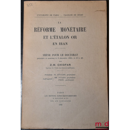 LA RÉFORME MONÉTAIRE ET L’ÉTALON OR EN IRAN, Thèse,  soutenue le 2 décembre 1935, Université de Paris - Faculté de droit (Pré...