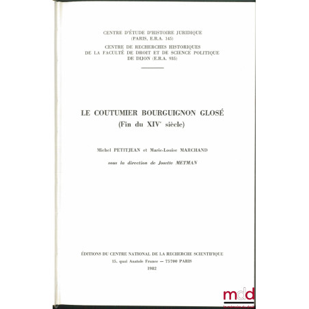 LE COUTUMIER BOURGUIGNON GLOSÉ (fin du XIVe siècle), sous la dir. de Josette Metman, Préface de Jean Bart et Pierre-Clément T...
