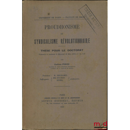 PROUDHONISME ET SYNDICALISME RÉVOLUTIONNAIRE, Thèse (Président : M. Deschamps ; Suffragants : MM. Souchon et Hitier), Univers...