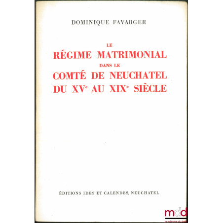 LE RÉGIME MATRIMONIAL DANS LE COMTÉ DE NEUCHÂTEL DU XVe AU XIXe SIÈCLE, Universitas Neocomensis Helvetiorum