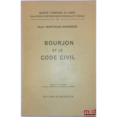 BOURJON ET LE CODE CIVIL, coll. d’histoire institutionnelle et sociale t. 3, publié avec le concours du Centre national de la...