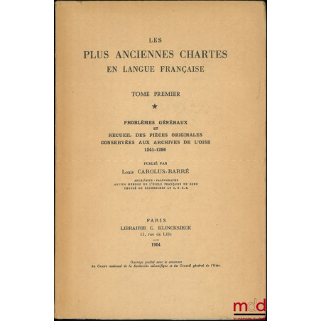 LES PLUS ANCIENNES CHARTES EN LANGUE FRANÇAISE, t. I : Problèmes généraux et recueil des pièces originales conservées aux arc...