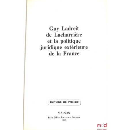 GUY LADREIT DE LACHARRIÈRE ET LA POLITIQUE JURIDIQUE EXTÉRIEURE DE LA FRANCE, Préface de Roland Dumas