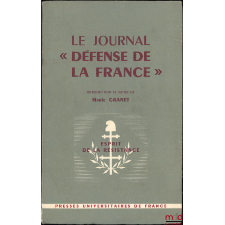 LE JOURNAL « DÉFENSE DE LA FRANCE », Introduction et notes de Marie Granet, Coll. Esprit de la Résistance - La Guerre - L’Occ...