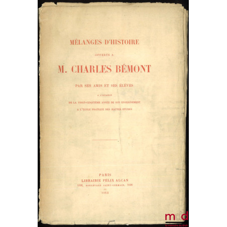 MÉLANGES D’HISTOIRE OFFERTS À M. CHARLES BÉMONT, Par ses amis et ses élèves à l’occasion de la 25e année de son enseignement ...
