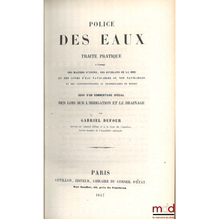 LA POLICE DES EAUX, Traité pratique à l’usage des maîtres d’usines, des riverains de la mer et des cours d’eau navigables ou ...