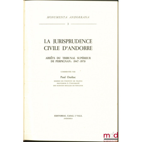 LA JURISPRUDENCE CIVIL D’ANDORRE, Arrêts du Tribunal supérieur de Perpignan : 1947-1970, commentés par Paul Ourliac, Monument...