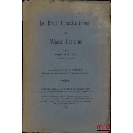 LE DROIT CONSTITUTIONNEL DE L’ALSACE-LORRAINE, Préface de Alfred Chrétien