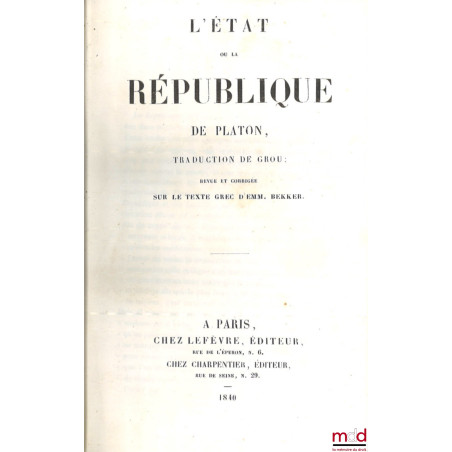 L’ÉTAT ET LA RÉPUBLIQUE DE PLATON, Traduction de Grou, Revue et corrigée sur le texte grec d’Emm. Bekker