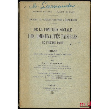 DE LA FONCTION SOCIALE DES COMMUNAUTÉS TAISIBLES DE L’ANCIEN DROIT, Thèse soutenue le 6 juin 1916, (Président : M. Larnaude ;...