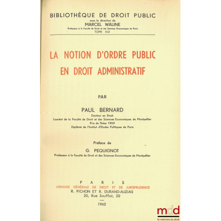 LA NOTION D’ORDRE PUBLIC EN DROIT ADMINISTRATIF, Préface de G. Pequignot, Bibl. de droit public, t. XLII