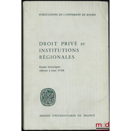 DROIT PRIVÉ ET INSTITUTIONS RÉGIONALES, Études historiques offertes à Jean Yver, publications de l’Université de Rouen