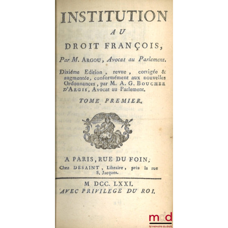 INSTITUTION AU DROIT FRANÇOIS, 10e éd. revue, corrigée et augmentée conformément aux nouvelles Ordonnances par M. A. G. BOUCH...