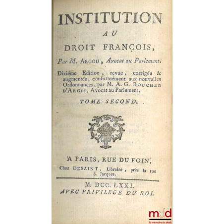 INSTITUTION AU DROIT FRANÇOIS, 10e éd. revue, corrigée et augmentée conformément aux nouvelles Ordonnances par M. A. G. BOUCH...
