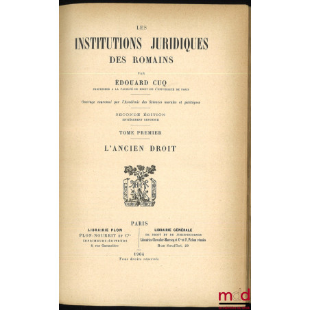 LES INSTITUTIONS JURIDIQUES DES ROMAINS, 2e éd. entièrement refondue, Préface de Joseph-Émile Labbé :t. I : L’ancien droit ;...