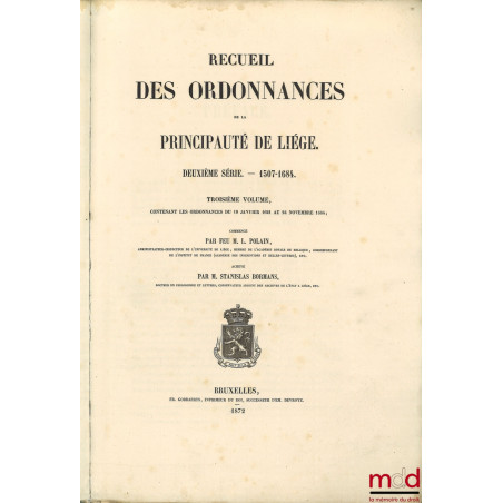 RECUEIL DES ORDONNANCES DE LA PRINCIPAUTÉ DE LIÉGE :– Première série — 974-1506 (2 vol.) ;– Deuxième série — 1507-1684 (2 v...
