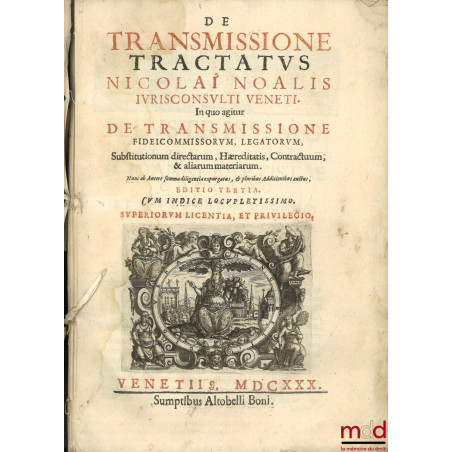 DE TRANSMISSIONE TRACTATUS NICOLAI NOALIS IURISCONSULTI VENETI. In quo agitur DE TRANSMISSIONE FIDEICOMMISSORUM, LEGATORUM, S...