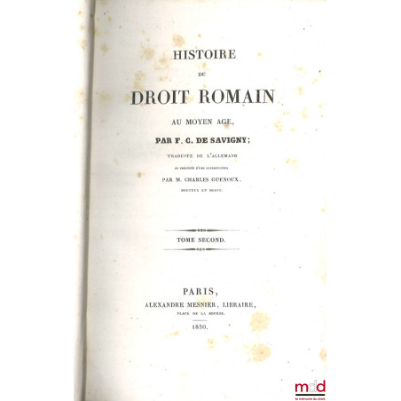 HISTOIRE DU DROIT ROMAIN AU MOYEN ÂGE, traduit de l’allemand et précédée d’une introduction par Charles Guenoux